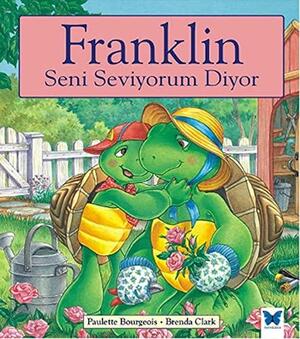 Franklin Seni Seviyorum Diyor by Paulette Bourgeois