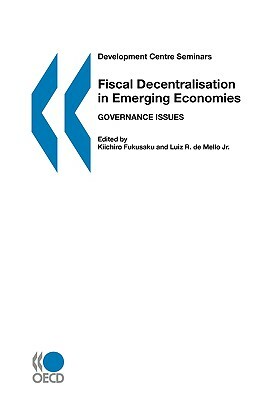 Development Centre Seminars Fiscal Decentralisation in Emerging Economies: Governance Issues by Oecd Publishing