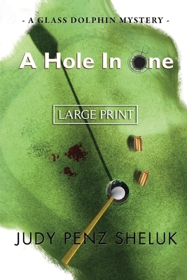 A Hole in One: A Glass Dolphin Mystery - LARGE PRINT EDITION by Judy Penz Sheluk