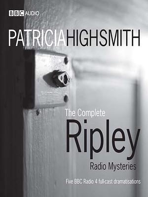 The Complete Ripley Radio Mysteries by Stephen Wyatt, Helen Longworth, Patricia Highsmith, Alan McDonald, Ian Hart