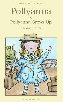 Pollyanna & Pollyanna Grows Up by Eleanor H. Porter