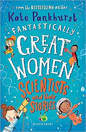 Fantastically Great Women Scientists and Their Stories by Kate Pankhurst