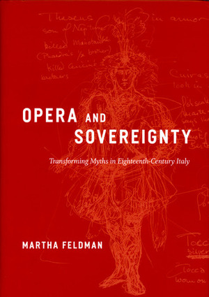 Opera and Sovereignty: Transforming Myths in Eighteenth-Century Italy by Martha Feldman