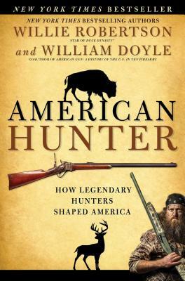 American Hunter: How Legendary Hunters Shaped America by Willie Robertson, William Doyle