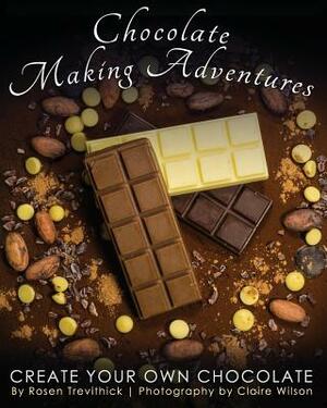 Chocolate Making Adventures: Create Your Own Chocolate by Rosen Trevithick