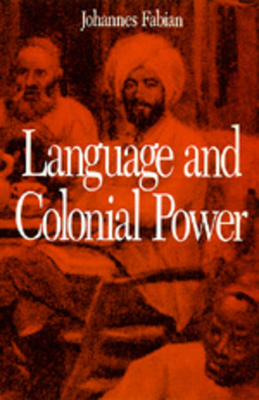 Language and Colonial Power: The Appropriation of Swahili in the Former Belgian Congo, 1880-1938 by Johannes Fabian