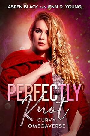 Perfectly Knot (Curvy Omegaverse Book 1) by Aspen Black, Jenn D. Young