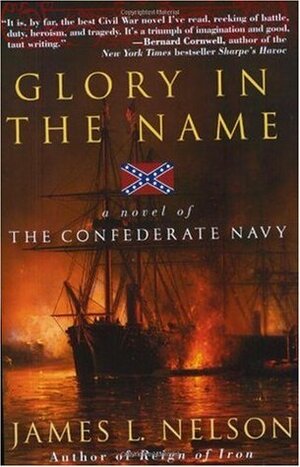 Glory in the Name: A Novel of the Confederate Navy by James L. Nelson