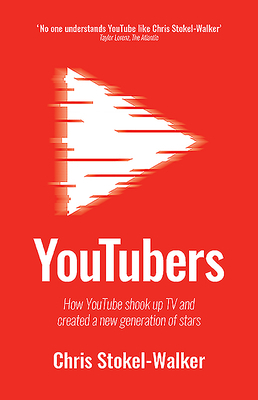 Youtubers: How Youtube Shook Up TV and Created a New Generation of Stars by Chris Stokel-Walker