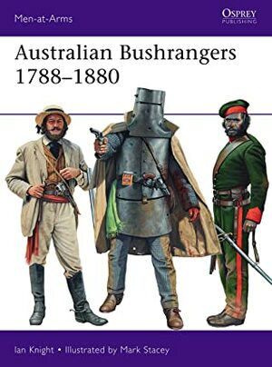 Australian Bushrangers 1788–1880 by Ian Knight, Mark Stacey