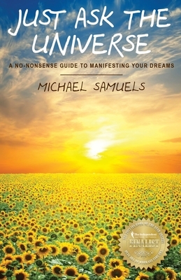 Just Ask the Universe: A No-Nonsense Guide to Manifesting your Dreams by Michael Samuels