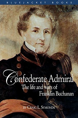 Confederate Admiral: The Life and Wars of Franklin Buchanan by Craig L. Symonds