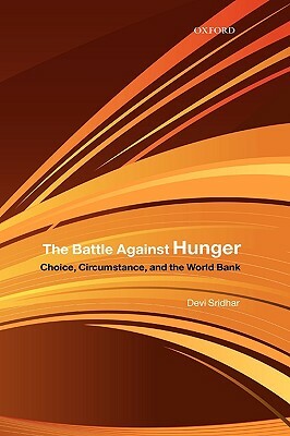 The Battle Against Hunger: Choice, Circumstance, and the World Bank by Devi Sridhar