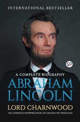 Abraham Lincoln: A Complete Biography by Lord Charnwood