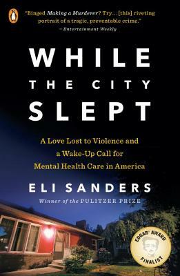 While the City Slept: A Love Lost to Violence and a Wake-Up Call for Mental Health Care in America by Eli Sanders