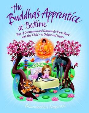 The Buddha's Apprentice at Bedtime: Tales of Compassion and Kindness for You to Read with Your Child - To Delight and Inspire by Dharmachari Nagaraja