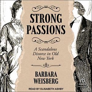 Strong Passions: A Scandalous Divorce in Old New York by Barbara Weisberg