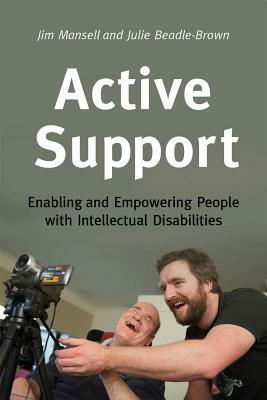 Active Support: Enabling and Empowering People with Intellectual Disabilities by Jim Mansell, Julie Beadle-Brown