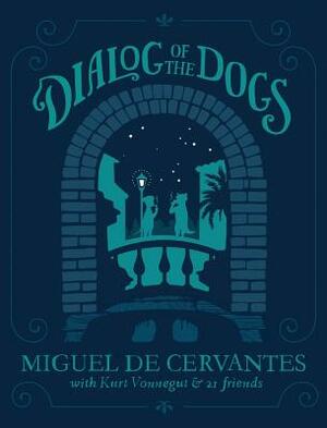 Dialog of the Dogs by Miguel de Cervantes, Kurt Vonnegut