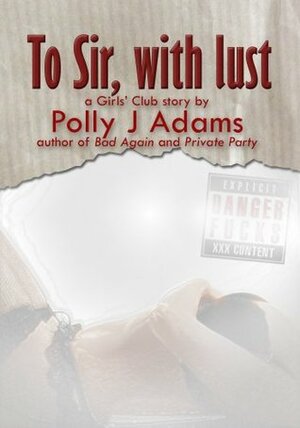 To Sir, With Lust (Girls' Club) by Polly J. Adams