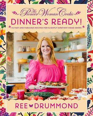 The Pioneer Woman Cooks―Dinner's Ready!: 112 Fast and Fabulous Recipes for Slightly Impatient Home Cooks by Ree Drummond, Ree Drummond