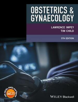 Obstetrics and Gynaecology by Tim Child, Lawrence Impey