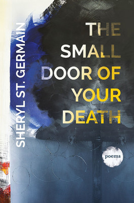 The Small Door of Your Death by Sheryl St. Germain