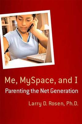 Me, Myspace, and I by Larry D. Rosen