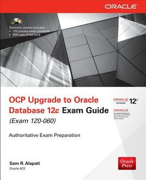 OCP Upgrade to Oracle Database 12c Exam Guide: (Exam 1Z0-060) [With CDROM] by Sam R. Alapati