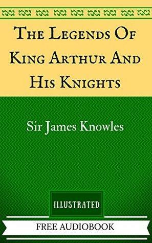 The Legends Of King Arthur And His Knights: By Sir James Knowles - Illustrated by James Knowles