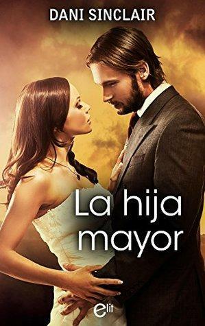 La hija mayor: La herencia de Heartskeep by Dani Sinclair