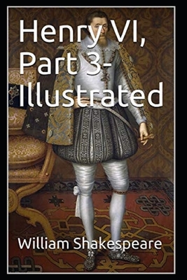 Henry VI, Part 3 Illustrated by William Shakespeare