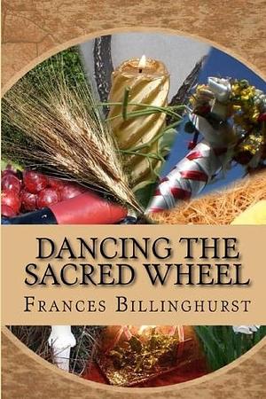 Dancing the Sacred Wheel by Frances Billinghurst