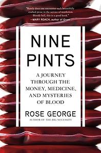 Nine Pints: A Journey Through the Money, Medicine, and Mysteries of Blood by Rose George