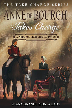 Anne de Bourgh Takes Charge : A Pride & Prejudice Variation by Shana Granderson, Shana Granderson