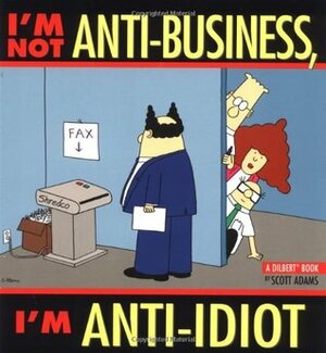 I'm Not Anti-Business, I'm Anti-Idiot by Scott Adams