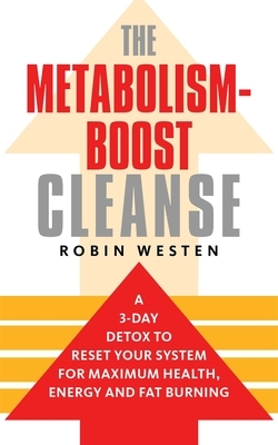 The Metabolism-Boost Cleanse: A 3-Day Detox to Reset Your System for Maximum Health, Energy and Fat Burning by Robin Westen