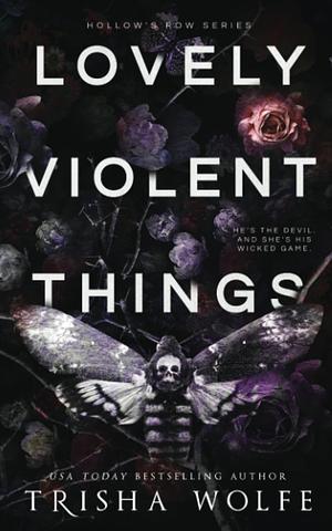 Lovely Violent Things by Trisha Wolfe