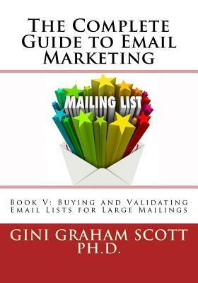 The Complete Guide to Email Marketing: Book V: Buying and Validating Email Lists for Large Mailings by Gini Graham Scott Ph. D.