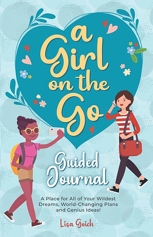 A Girl on the Go Power Prompts: Tapping into your Wildest Dreams, World Changing Plans, and Genius Ideas!  by Lisa Goich