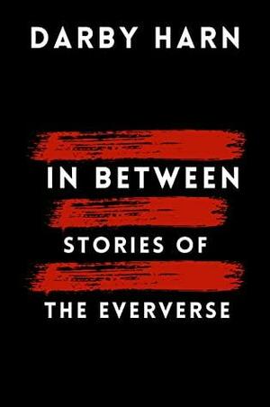 In Between: Stories of the Eververse by Darby Harn