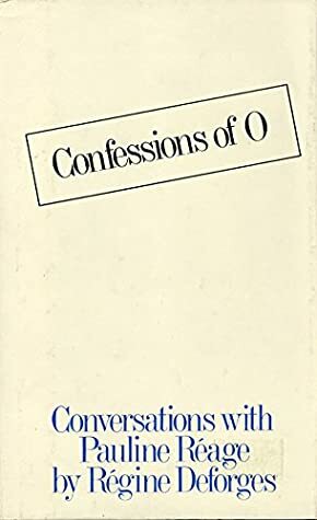 Confessions of O: conversations with Pauline Réage by Pauline Réage, Régine Deforges