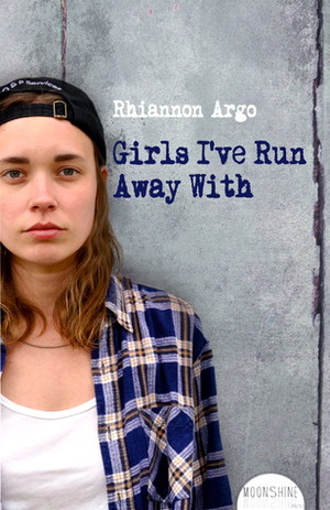 Girls I've Run Away With by Rhiannon Argo