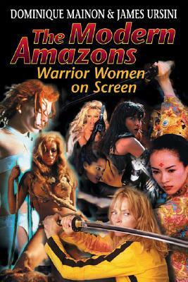 The Modern Amazons: Warrior Women On-Screen by Dominique Mainon, James Ursini