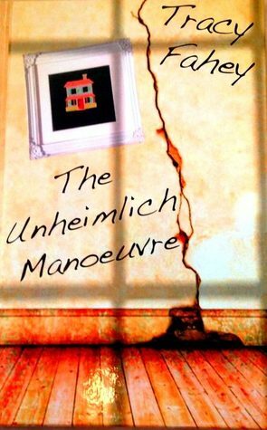 The Unheimlich Manoeuvre by Tracy Fahey