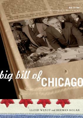 Big Bill of Chicago by Herman Kogan, Lloyd Wendt