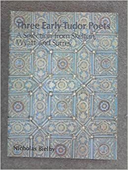 Three Early Tudor Poets: A Selection from Skelton, Wyatt and Surrey by Henry Howard, John Skelton, Thomas Wyatt