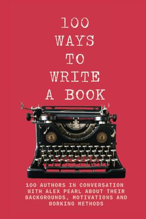 100 Ways to Write a Book by Mark Farrer, Jessica Norrie, M.J. Mallon, Chris Chalmers, Sue Clark, David F. Ross, Hannah Tovey, Paul Waters, Glynn Holloway, Alex Pearl, Drema Drudge, Belinda Hunt