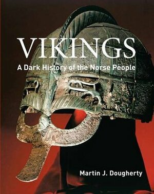 Vikings: A Dark History of the Norse People by Martin J. Dougherty