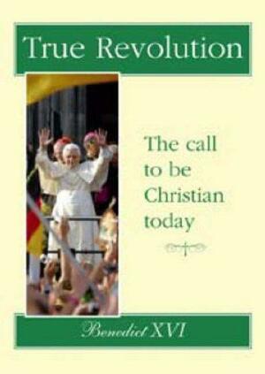 True Revolution: The Call to Be Christian Today by Benedict